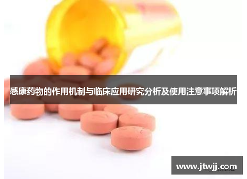 感康药物的作用机制与临床应用研究分析及使用注意事项解析